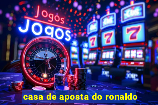 casa de aposta do ronaldo